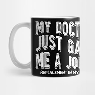 My Doctor Just Gave Me A Joint Replacement In My Knee Mug